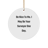 Funny Surveyor Gifts for Men, 'Be Nice To Me. I May Be Your Surveyor One Day.' Circle Ornament, Christmas Unique Gifts from Friends - Image 1